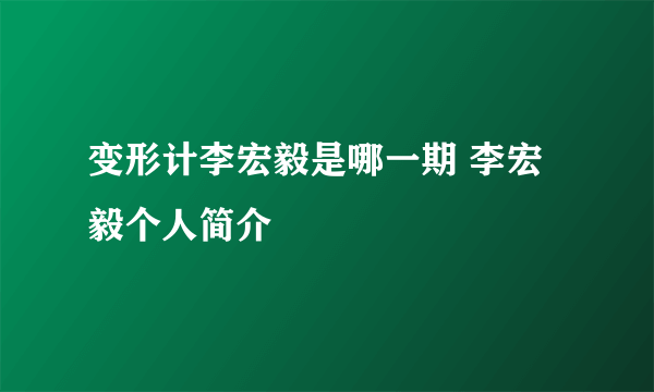 变形计李宏毅是哪一期 李宏毅个人简介