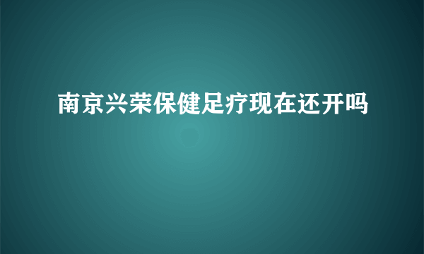 南京兴荣保健足疗现在还开吗