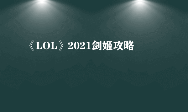 《LOL》2021剑姬攻略