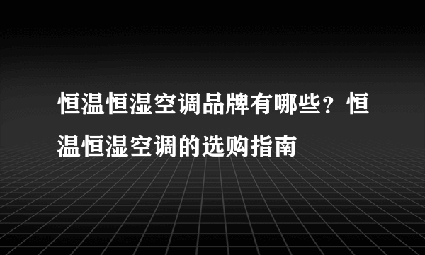 恒温恒湿空调品牌有哪些？恒温恒湿空调的选购指南