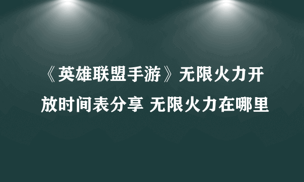 《英雄联盟手游》无限火力开放时间表分享 无限火力在哪里