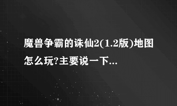 魔兽争霸的诛仙2(1.2版)地图怎么玩?主要说一下技巧和攻略？