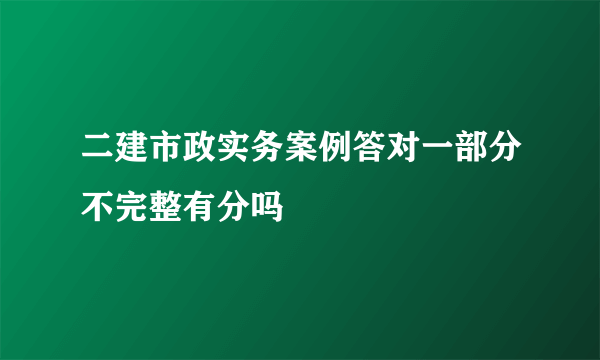 二建市政实务案例答对一部分不完整有分吗