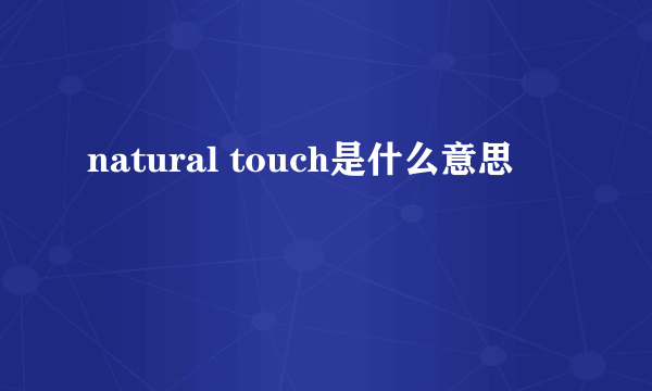 natural touch是什么意思