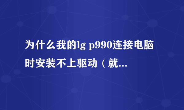 为什么我的lg p990连接电脑时安装不上驱动（就是用手机助手）