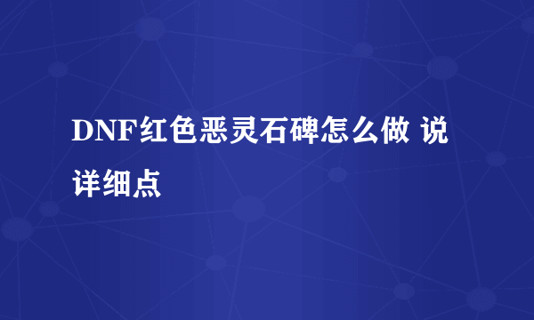 DNF红色恶灵石碑怎么做 说详细点