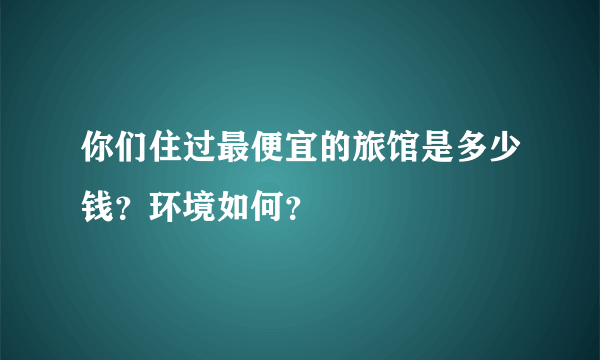 你们住过最便宜的旅馆是多少钱？环境如何？