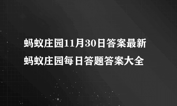 蚂蚁庄园11月30日答案最新 蚂蚁庄园每日答题答案大全