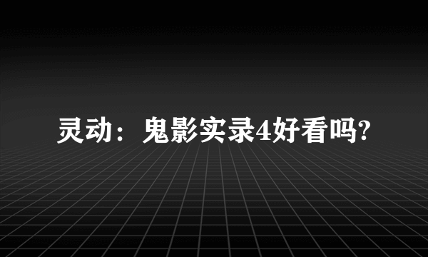 灵动：鬼影实录4好看吗?