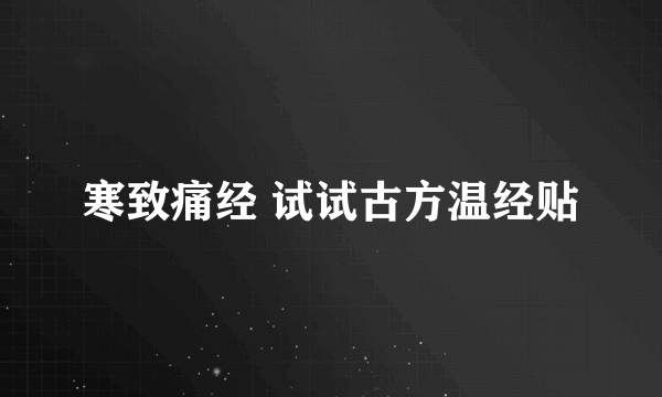 寒致痛经 试试古方温经贴