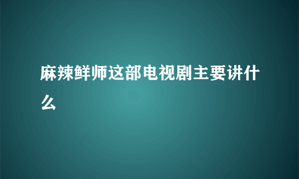 麻辣鲜师这部电视剧主要讲什么