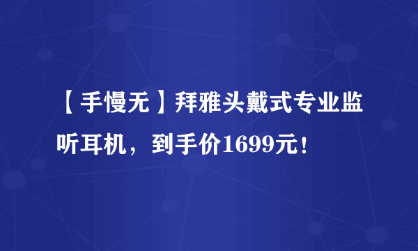 【手慢无】拜雅头戴式专业监听耳机，到手价1699元！