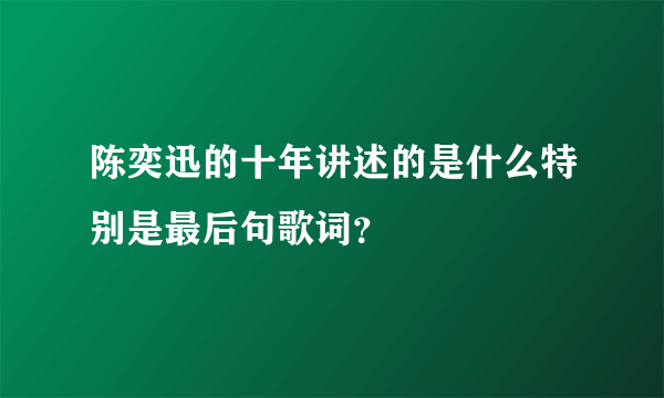 陈奕迅的十年讲述的是什么特别是最后句歌词？