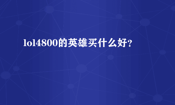 lol4800的英雄买什么好？