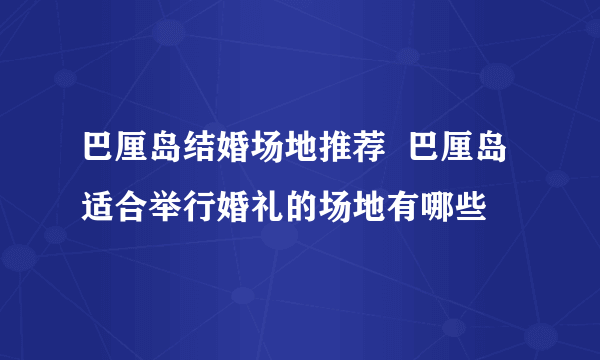 巴厘岛结婚场地推荐  巴厘岛适合举行婚礼的场地有哪些