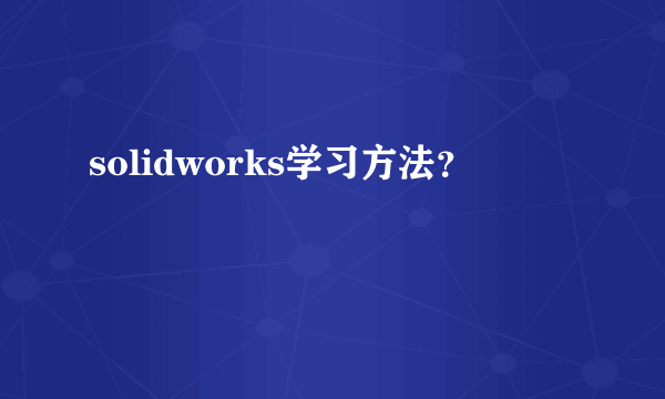 solidworks学习方法？