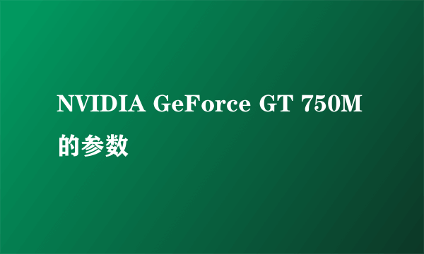 NVIDIA GeForce GT 750M的参数