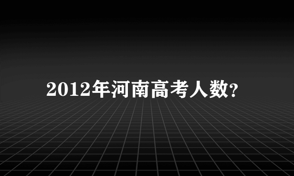 2012年河南高考人数？