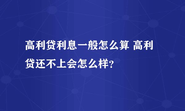 高利贷利息一般怎么算 高利贷还不上会怎么样？