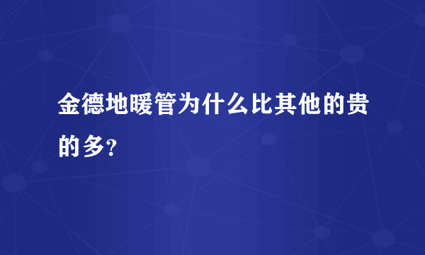 金德地暖管为什么比其他的贵的多？