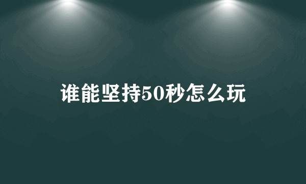 谁能坚持50秒怎么玩