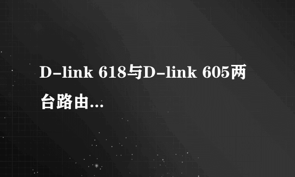 D-link 618与D-link 605两台路由器怎样设置桥接