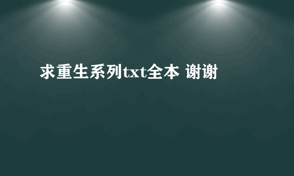 求重生系列txt全本 谢谢