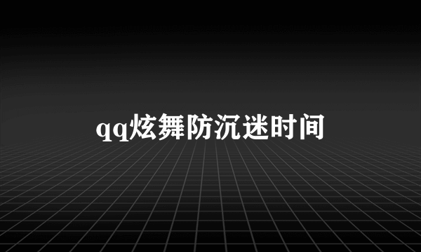 qq炫舞防沉迷时间