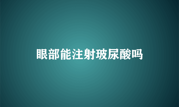 眼部能注射玻尿酸吗