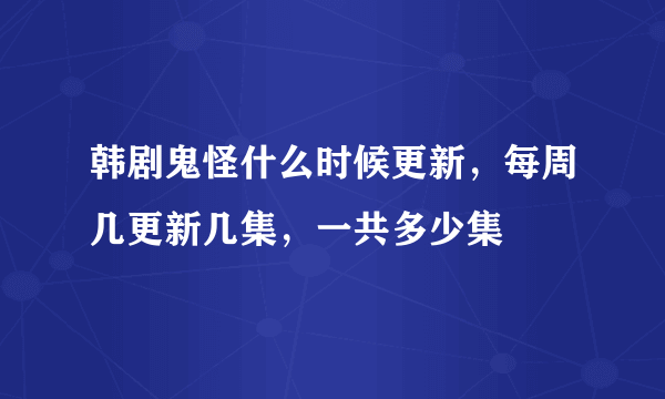 韩剧鬼怪什么时候更新，每周几更新几集，一共多少集