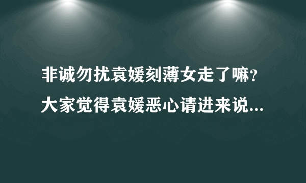 非诚勿扰袁媛刻薄女走了嘛？大家觉得袁媛恶心请进来说说意思！