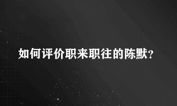 如何评价职来职往的陈默？