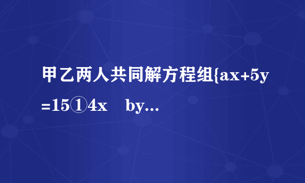 甲乙两人共同解方程组{ax+5y=15①4x−by=−2②，甲因看错了方程①中的a，而得到方程组的解为{x=−3y=−1，乙因看错了方程②中的b，而得到方程组的解为{x=5y=4，试计算a2019+(−b10)2018的值．