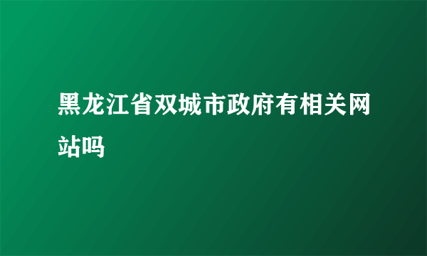 黑龙江省双城市政府有相关网站吗