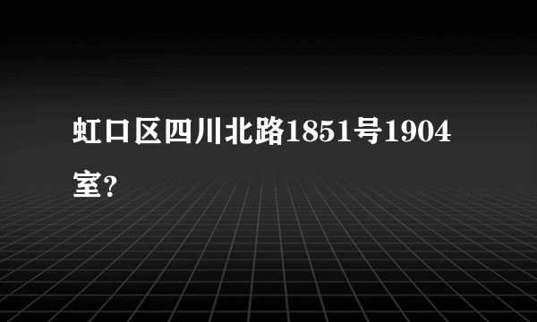 虹口区四川北路1851号1904室？