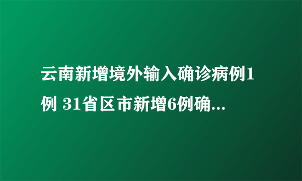 云南新增境外输入确诊病例1例 31省区市新增6例确诊均为境外输入