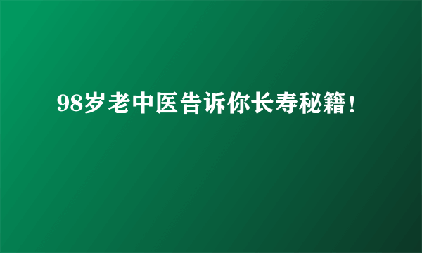 98岁老中医告诉你长寿秘籍！