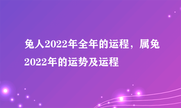 兔人2022年全年的运程，属兔2022年的运势及运程