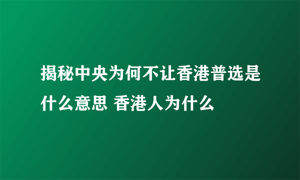 揭秘中央为何不让香港普选是什么意思 香港人为什么