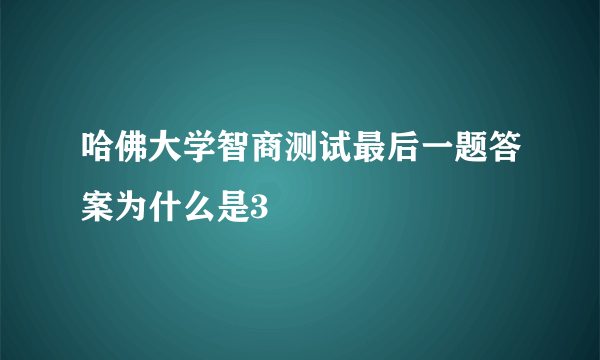 哈佛大学智商测试最后一题答案为什么是3