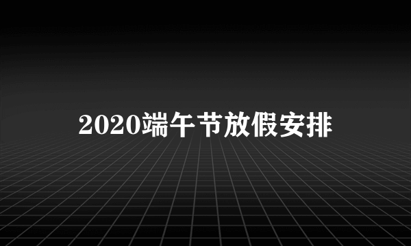 2020端午节放假安排