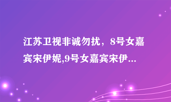 江苏卫视非诚勿扰，8号女嘉宾宋伊妮,9号女嘉宾宋伊娜，这两期怎么不见了？