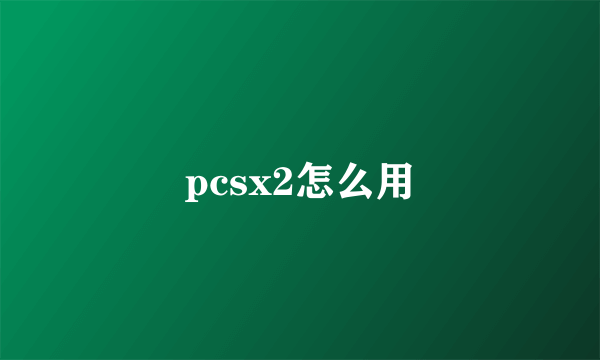 pcsx2怎么用