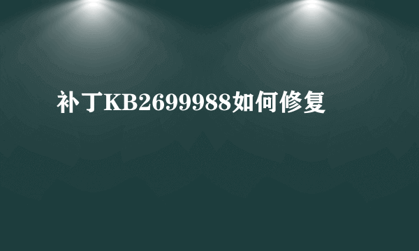 补丁KB2699988如何修复