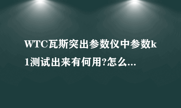 WTC瓦斯突出参数仪中参数k1测试出来有何用?怎么看，有没有什么公式计算的？