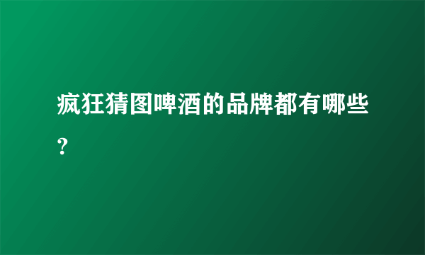 疯狂猜图啤酒的品牌都有哪些?