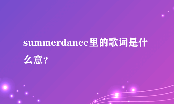 summerdance里的歌词是什么意？