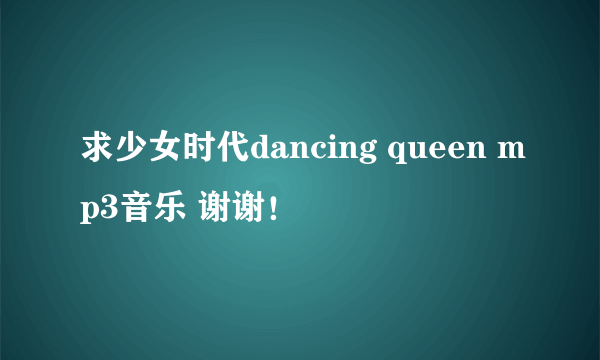 求少女时代dancing queen mp3音乐 谢谢！