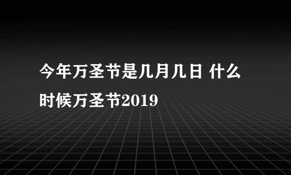 今年万圣节是几月几日 什么时候万圣节2019