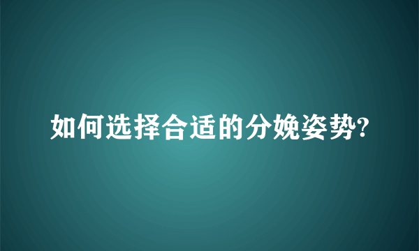 如何选择合适的分娩姿势?